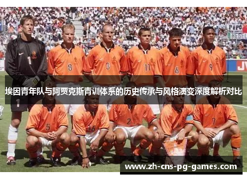 埃因青年队与阿贾克斯青训体系的历史传承与风格演变深度解析对比