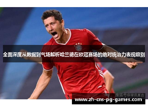 全面深度从数据到气场解析哈兰德在欧冠赛场的绝对统治力表现级别
