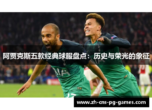 阿贾克斯五款经典球服盘点：历史与荣光的象征