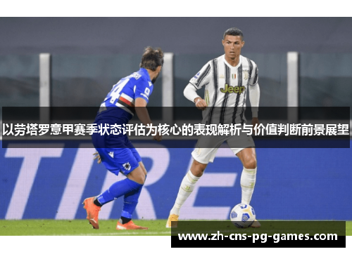以劳塔罗意甲赛季状态评估为核心的表现解析与价值判断前景展望